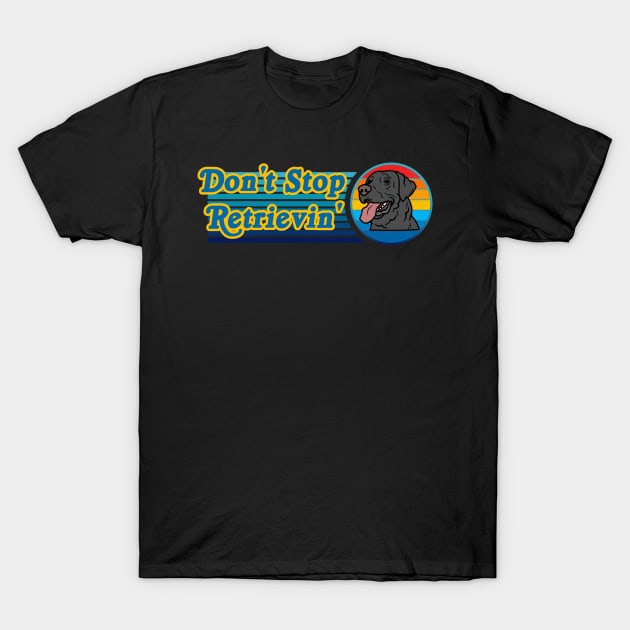 Don't Stop Retrievin' Labrador Retriever T-Shirt by Kenny The Bartender's Tee Emporium